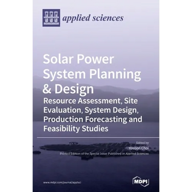 Solar Power System Planning & Design: Resource Assessment, Site Evaluation, System Design, Production Forecasting and Feasibility Studies