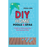 DIY Home Pools & Spas: A Guide to Constructing Your Own Luxurious Oasis