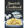 Spaetzle Cookbook: How To Cook The Perfect German Noodles: Cooking Pasta Books