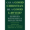 Can a Good Christian Be a Good Lawyer?: Homilies, Witnesses, and Reflections