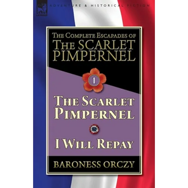 The Complete Escapades of The Scarlet Pimpernel-Volume 1: The Scarlet Pimpernel & I Will Repay