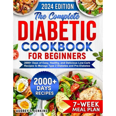 The Complete Diabetic Cookbook for Beginners: 2000+ Days of Easy, Healthy, and Delicious Low-Carb Recipes to Manage Type 2 Diabetes and Pre-Diabetes I