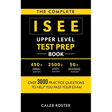 The Complete ISEE Upper Level Test Prep Book: Over 3000 Practice Questions to Help You Pass Your Exam