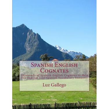 Spanish English Cognates: Thousands of Spanish English Cognates to Help You Expand Your Spanish Vocabulary Instantly