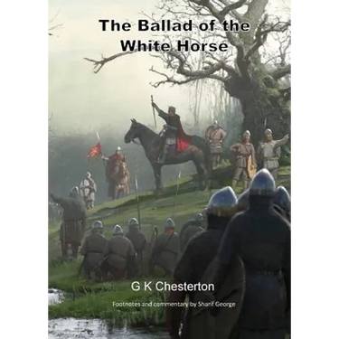 The Ballad of the White Horse: with explanatory and historical footnotes