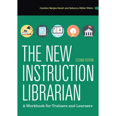 The New Instruction Librarian: A Workbook for Trainers and Learners, Second Edition
