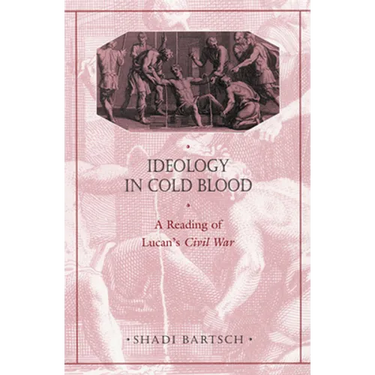 Ideology in Cold Blood: A Reading of Lucan's Civil War
