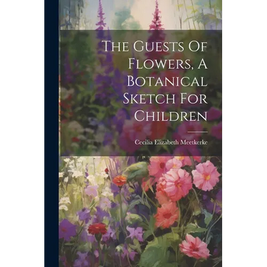 The Guests Of Flowers, A Botanical Sketch For Children