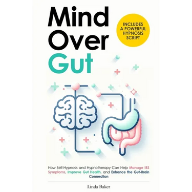 Mind Over Gut: How Self-Hypnosis and Hypnotherapy Can Help Manage IBS Symptoms, Improve Gut Health, and Enhance the Gut-Brain Connect