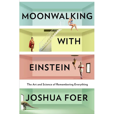 Moonwalking with Einstein: The Art and Science of Remembering Everything