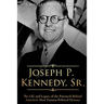 Joseph P. Kennedy, Sr.: The Life and Legacy of the Patriarch Behind America's Most Famous Political Dynasty