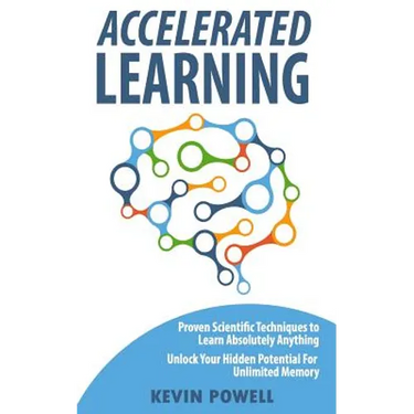 Accelerated Learning: Proven Scientific Techniques to Learn Absolutely Anything: Unlock Your Hidden Potential for Unlimited Memory