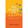 My Peace of Happy: A Self-Love Journey to Happiness, Purpose and Lifestyle Success