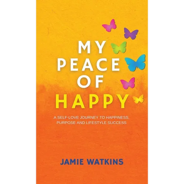 My Peace of Happy: A Self-Love Journey to Happiness, Purpose and Lifestyle Success