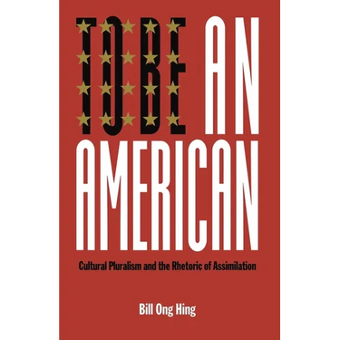 To Be an American: Cultural Pluralism and the Rhetoric of Assimilation