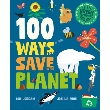 100 Ways to Save the Planet: Everything You Need to Know to Become a Green Super Hero!