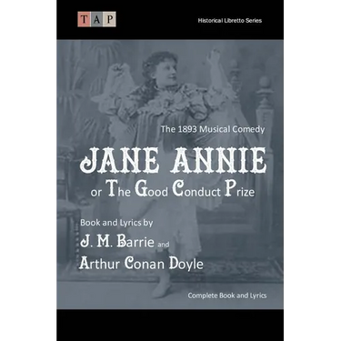 Jane Annie or, The Good Conduct Prize: The 1893 Musical Comedy: Complete Book and Lyrics