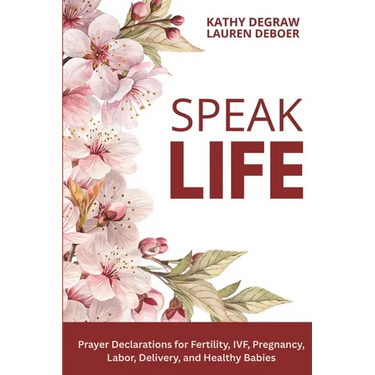 Speak Life: Prayer Declarations for Fertility, IVF, Pregnancy, Labor, Delivery, and Healthy Babies