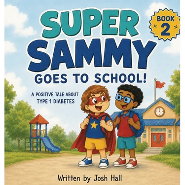 Super Sammy Goes To School: Book 2 (A Positive Tale About Type 1 Diabetes)