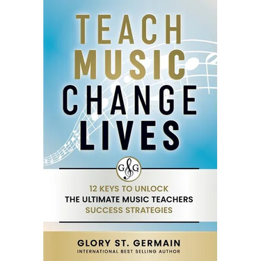 Teach Music Change Lives: 12 Keys to Unlock The Ultimate Music Teachers Success Strategies
