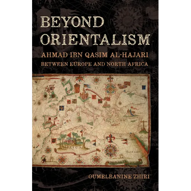 Beyond Orientalism: Ahmad Ibn Qasim Al-Hajari Between Europe and North Africa
