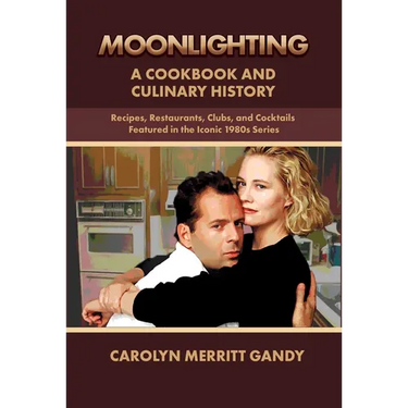 Moonlighting: A Cookbook and Culinary History: Recipes, Restaurants, Clubs, and Cocktails Featured in the Iconic 1980s Series