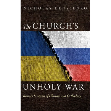The Church's Unholy War: Russia's Invasion of Ukraine and Orthodoxy