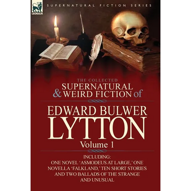 The Collected Supernatural and Weird Fiction of Edward Bulwer Lytton-Volume 1: Including One Novel 'Asmodeus at Large, ' One Novella 'Falkland, ' Ten