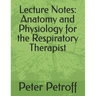 Lecture Notes: Anatomy and Physiology for the Respiratory Therapist