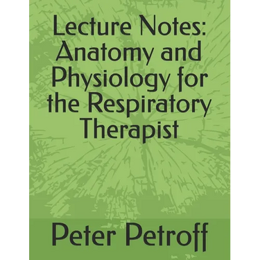 Lecture Notes: Anatomy and Physiology for the Respiratory Therapist