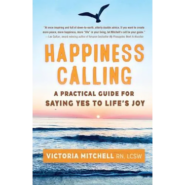 Happiness Calling: A Practical Guide for Saying Yes to Life's Joy