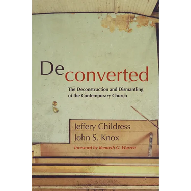 Deconverted: The Deconstruction and Dismantling of the Contemporary Church