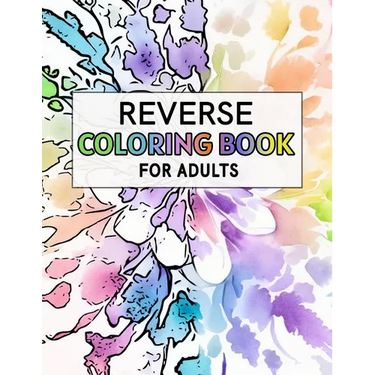 Reverse Coloring Book For Adults: For Anxiety Relief and Mindful Relaxation