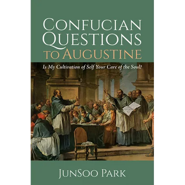 Confucian Questions to Augustine: Is My Cultivation of Self Your Care of the Soul?