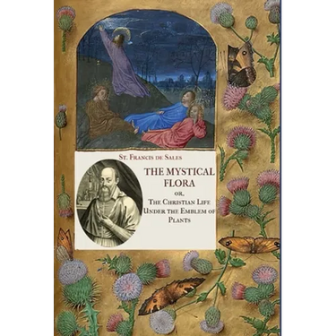 The Mystical Flora of St. Francis de Sales: The Christian Life under the Emblem of Plants
