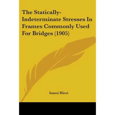 The Statically-Indeterminate Stresses In Frames Commonly Used For Bridges (1905)