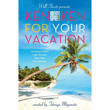 Will Shortz Presents Kenken for Your Vacation: 100 Easy to Hard Logic Puzzles That Make You Smarter