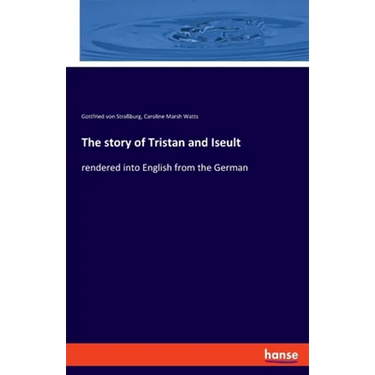 The story of Tristan and Iseult: rendered into English from the German