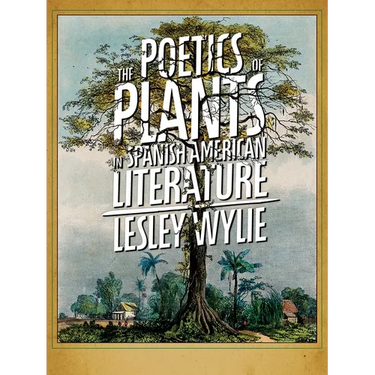 The Poetics of Plants in Spanish American Literature