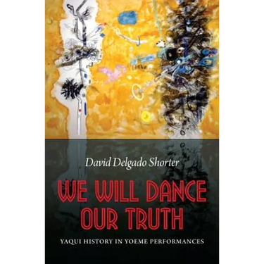 We Will Dance Our Truth: Yaqui History in Yoeme Performances