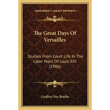 The Great Days Of Versailles: Studies From Court Life In The Later Years Of Louis XIV (1906)