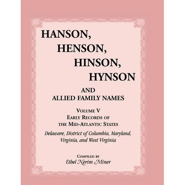 Hanson, Henson, Hinson, Hynson, and Allied Family Names, Volume 5: Early Records of the Mid-Atlantic States, Delaware, District of Columbia, Maryland,