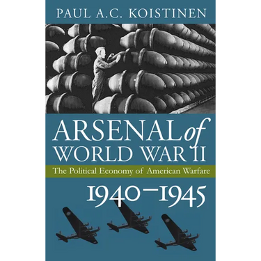 Arsenal of World War II: The Political Economy of American Warfare, 1940-1945