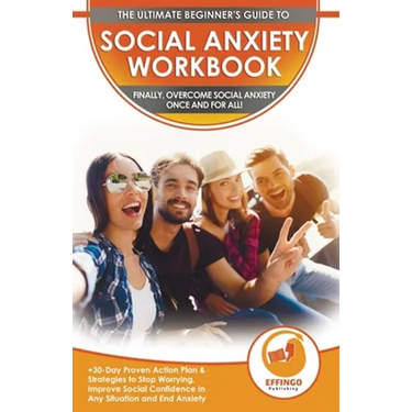 Social Anxiety Workbook: The Ultimate Beginner's Guide to Overcome Social Anxiety - 30-Day Proven Action Plan & Strategies to Stop Worrying, Improve S