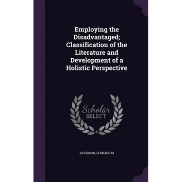 Employing the Disadvantaged; Classification of the Literature and Development of a Holistic Perspective