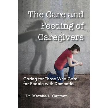 The Care and Feeding of Caregivers: Caring for Those Who Care for People with Dementia