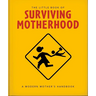 The Little Book of Surviving Motherhood: For Tired Parents Everywhere
