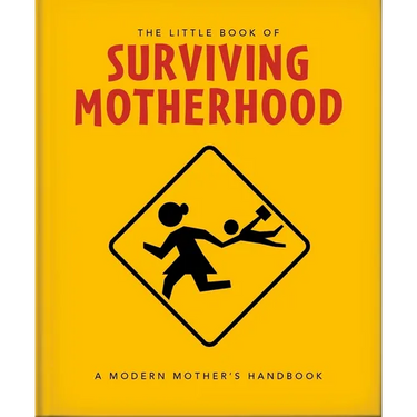 The Little Book of Surviving Motherhood: For Tired Parents Everywhere