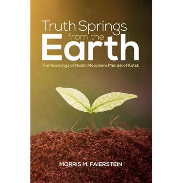 Truth Springs from the Earth: The Teachings of Rabbi Menahem Mendel of Kotsk