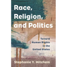 Race, Religion, and Politics: Toward Human Rights in the United States